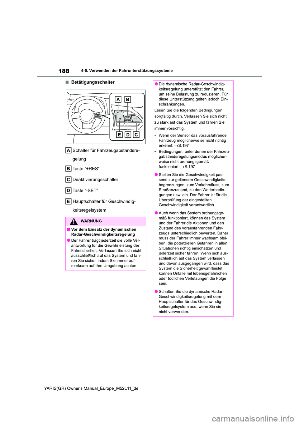 TOYOTA GR YARIS 2020  Betriebsanleitungen (in German) 188
YARIS(GR) Owners Manual_Europe_M52L11_de
4-5. Verwenden der Fahrunterstützungssysteme
■Betätigungsschalter 
Schalter für Fahrzeugabstandsre- 
gelung 
Taste “+RES” 
Deaktivierungsschalter