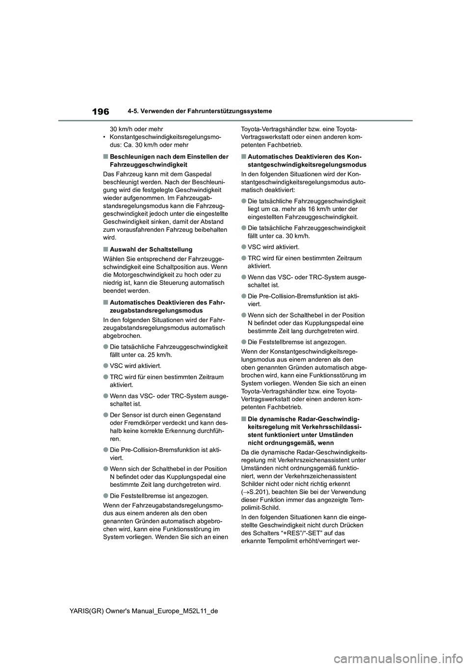 TOYOTA GR YARIS 2020  Betriebsanleitungen (in German) 196
YARIS(GR) Owners Manual_Europe_M52L11_de
4-5. Verwenden der Fahrunterstützungssysteme 
30 km/h oder mehr • Konstantgeschwindigkeitsregelungsmo-dus: Ca. 30 km/h oder mehr
■Beschleunigen nach 
