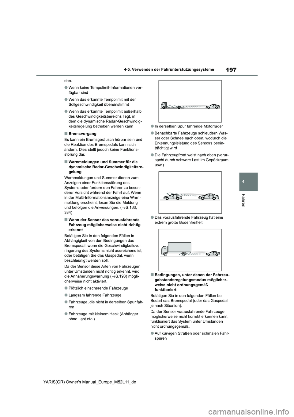 TOYOTA GR YARIS 2020  Betriebsanleitungen (in German) 197
4
YARIS(GR) Owners Manual_Europe_M52L11_de
4-5. Verwenden der Fahrunterstützungssysteme
Fahren
den.
●Wenn keine Tempolimit-Informationen ver- 
fügbar sind
●Wenn das erkannte Tempolimit mit 