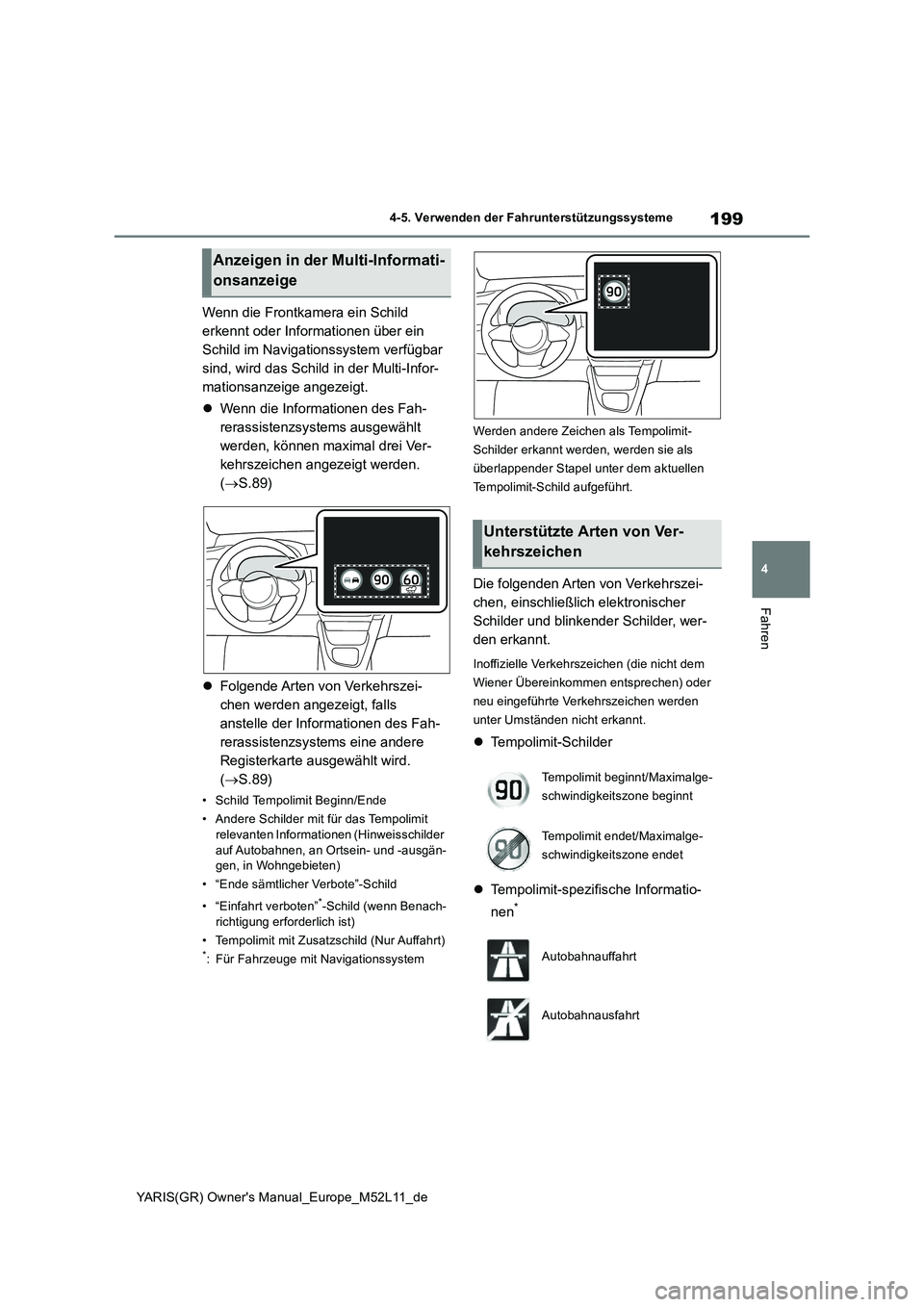 TOYOTA GR YARIS 2020  Betriebsanleitungen (in German) 199
4
YARIS(GR) Owners Manual_Europe_M52L11_de
4-5. Verwenden der Fahrunterstützungssysteme
Fahren
Wenn die Frontkamera ein Schild  
erkennt oder Informationen über ein 
Schild im Navigationssystem