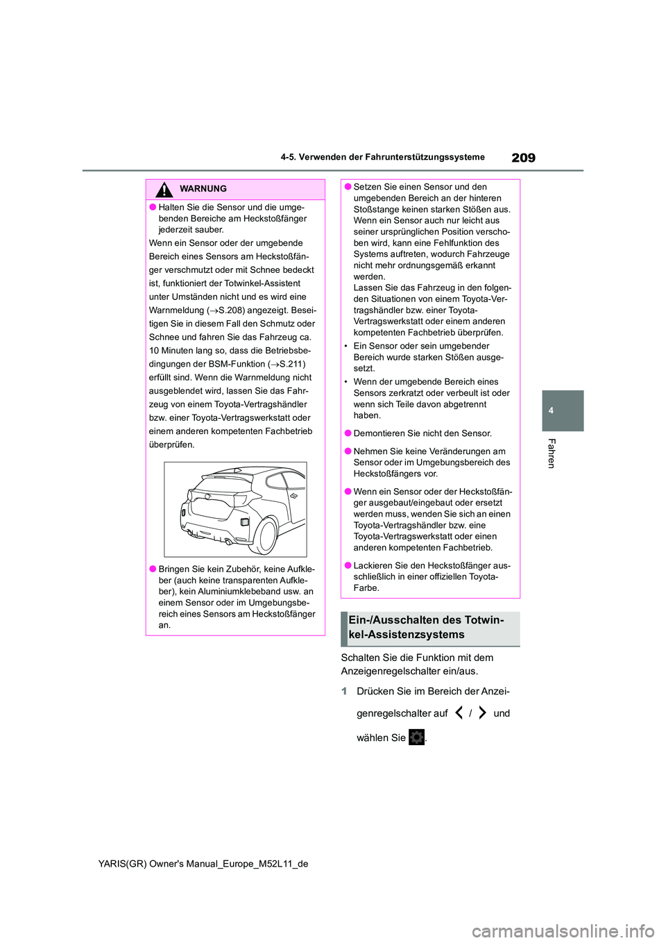 TOYOTA GR YARIS 2020  Betriebsanleitungen (in German) 209
4
YARIS(GR) Owners Manual_Europe_M52L11_de
4-5. Verwenden der Fahrunterstützungssysteme
Fahren
Schalten Sie die Funktion mit dem  
Anzeigenregelschalter ein/aus. 
1 Drücken Sie im Bereich der A