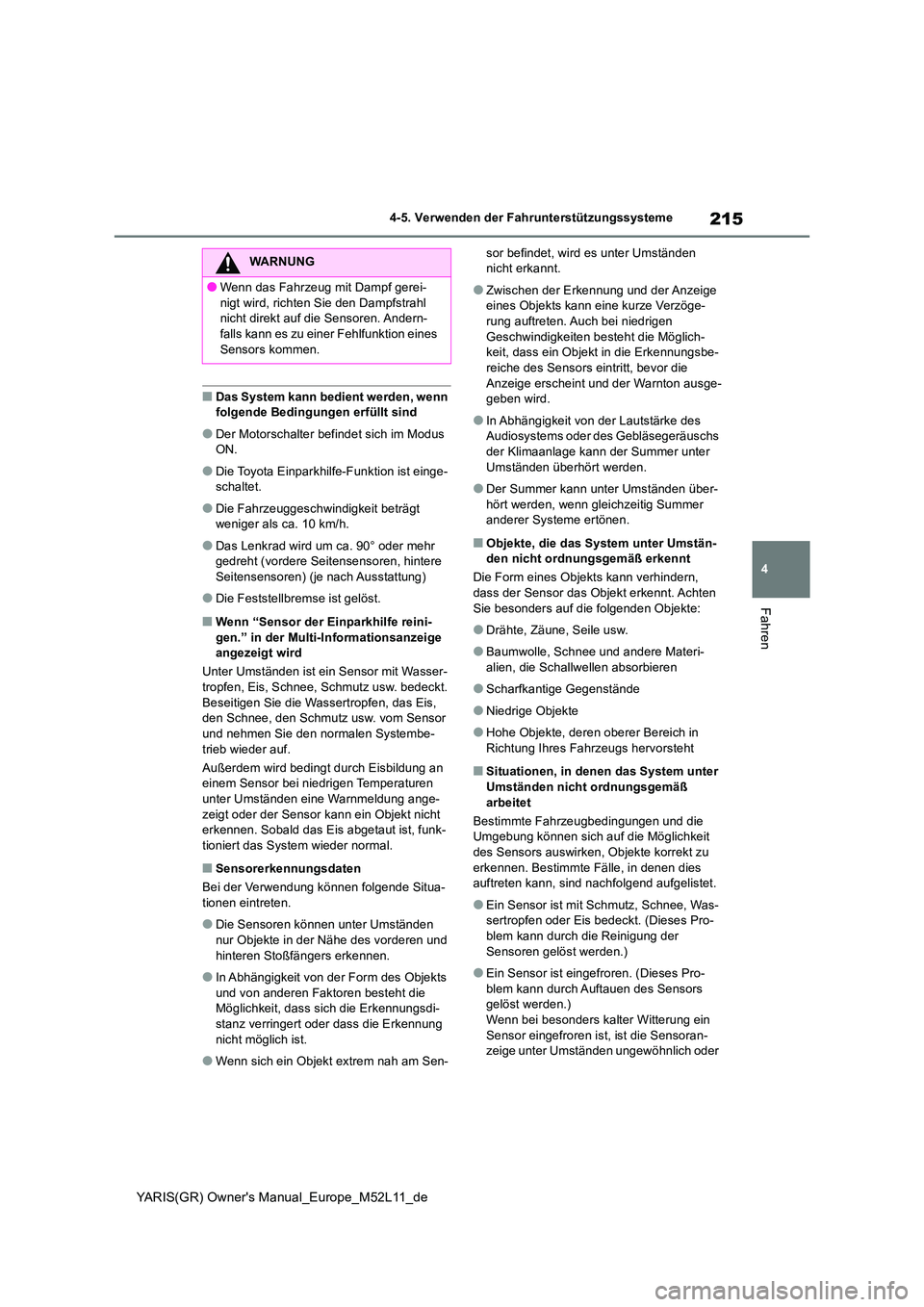 TOYOTA GR YARIS 2020  Betriebsanleitungen (in German) 215
4
YARIS(GR) Owners Manual_Europe_M52L11_de
4-5. Verwenden der Fahrunterstützungssysteme
Fahren
■Das System kann bedient werden, wenn  folgende Bedingungen erfüllt sind
●Der Motorschalter be