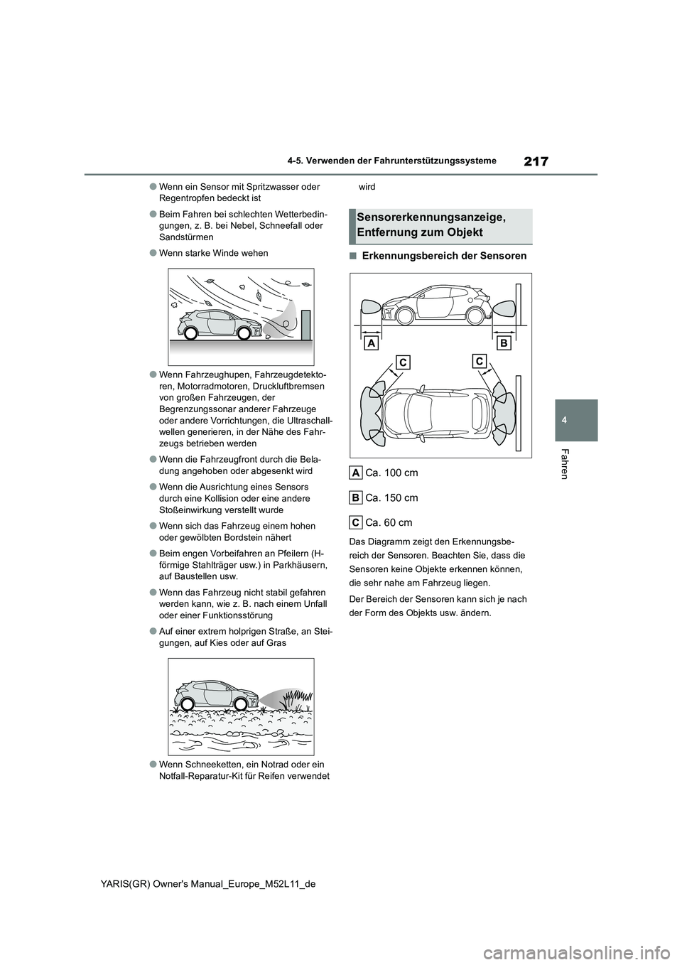 TOYOTA GR YARIS 2020  Betriebsanleitungen (in German) 217
4
YARIS(GR) Owners Manual_Europe_M52L11_de
4-5. Verwenden der Fahrunterstützungssysteme
Fahren
●Wenn ein Sensor mit Spritzwasser oder  Regentropfen bedeckt ist
●Beim Fahren bei schlechten We