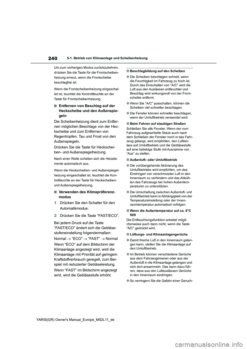 TOYOTA GR YARIS 2020  Betriebsanleitungen (in German) 240
YARIS(GR) Owners Manual_Europe_M52L11_de
5-1. Betrieb von Klimaanlage und Scheibenheizung 
Um zum vorherigen Modus zurückzukehren,  
drücken Sie die Taste für die Frontscheiben-
heizung erneut
