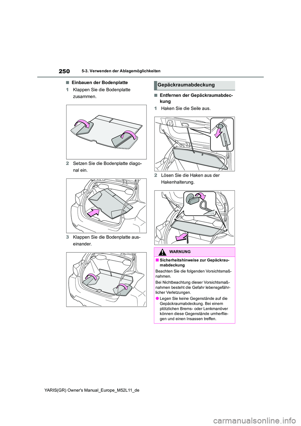 TOYOTA GR YARIS 2020  Betriebsanleitungen (in German) 250
YARIS(GR) Owners Manual_Europe_M52L11_de
5-3. Verwenden der Ablagemöglichkeiten
■Einbauen der Bodenplatte 
1 Klappen Sie die Bodenplatte  
zusammen. 
2 Setzen Sie die Bodenplatte diago- 
nal e