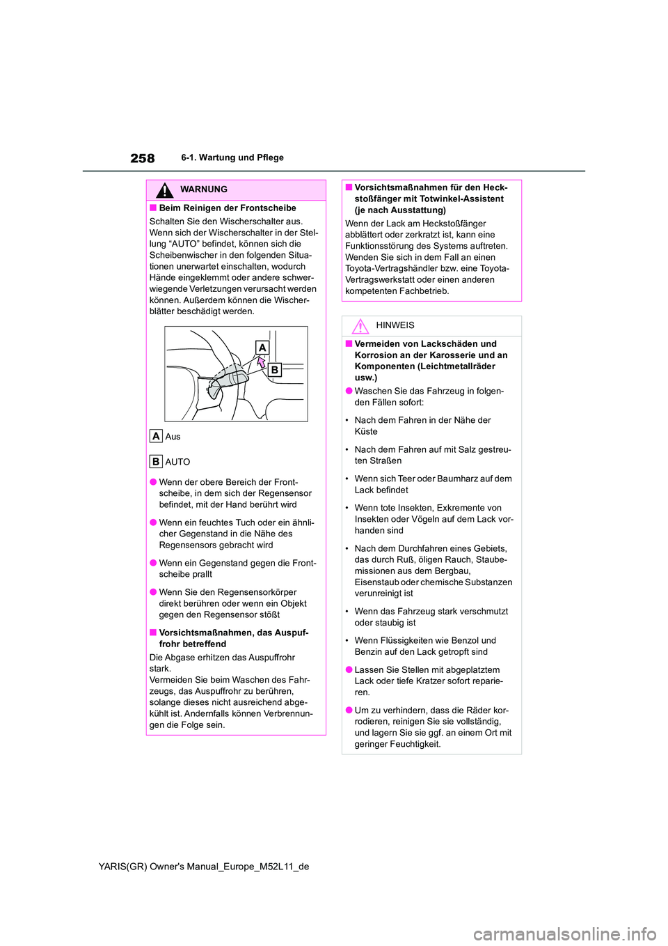 TOYOTA GR YARIS 2020  Betriebsanleitungen (in German) 258
YARIS(GR) Owners Manual_Europe_M52L11_de
6-1. Wartung und Pflege
WARNUNG
■Beim Reinigen der Frontscheibe 
Schalten Sie den Wischerschalter aus.  
Wenn sich der Wischerschalter in der Stel- lung