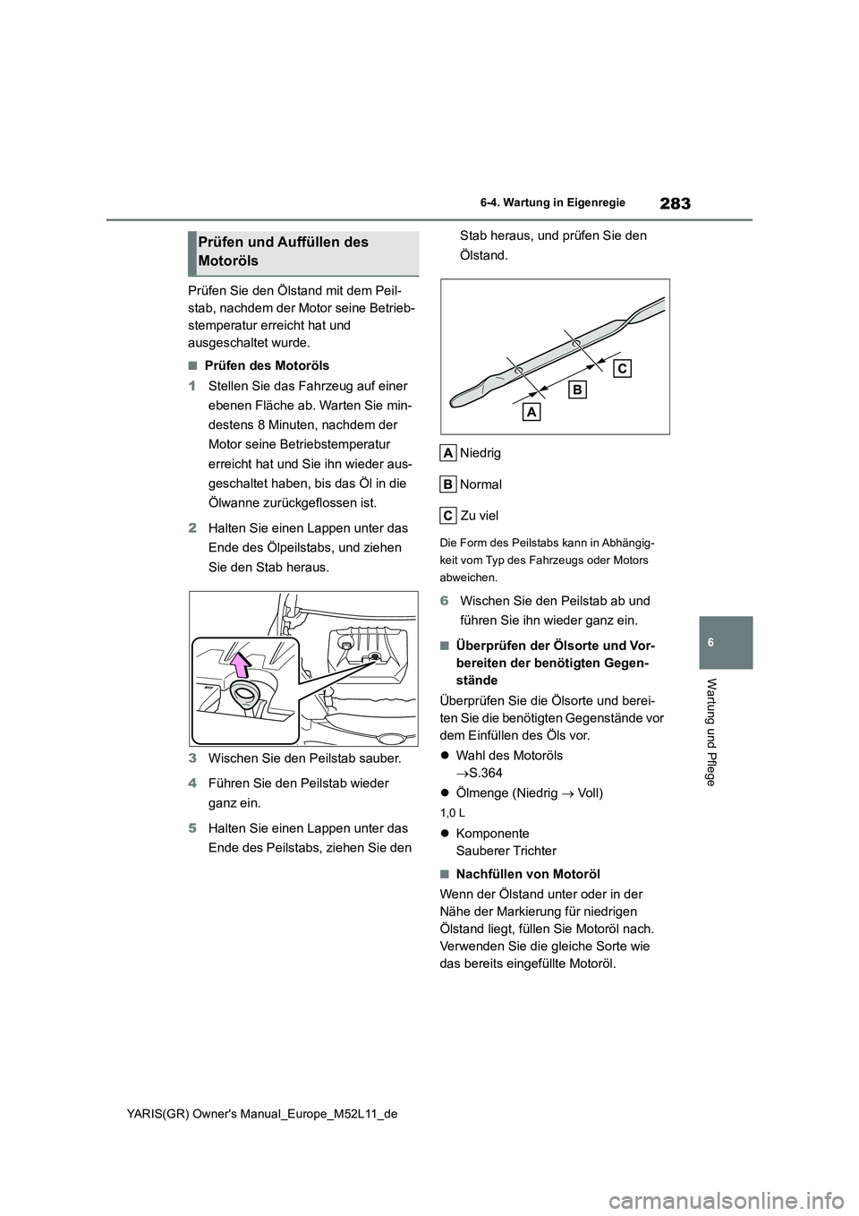 TOYOTA GR YARIS 2020 Betriebsanleitungen (in German) 283
6
YARIS(GR) Owners Manual_Europe_M52L11_de
6-4. Wartung in Eigenregie
Wartung und Pflege
Prüfen Sie den Ölstand mit dem Peil-
stab, nachdem der Motor seine Betrieb-
stemperatur erreicht hat un TOYOTA GR YARIS 2020 Betriebsanleitungen (in German) 283
6
YARIS(GR) Owners Manual_Europe_M52L11_de
6-4. Wartung in Eigenregie
Wartung und Pflege
Prüfen Sie den Ölstand mit dem Peil-
stab, nachdem der Motor seine Betrieb-
stemperatur erreicht hat un