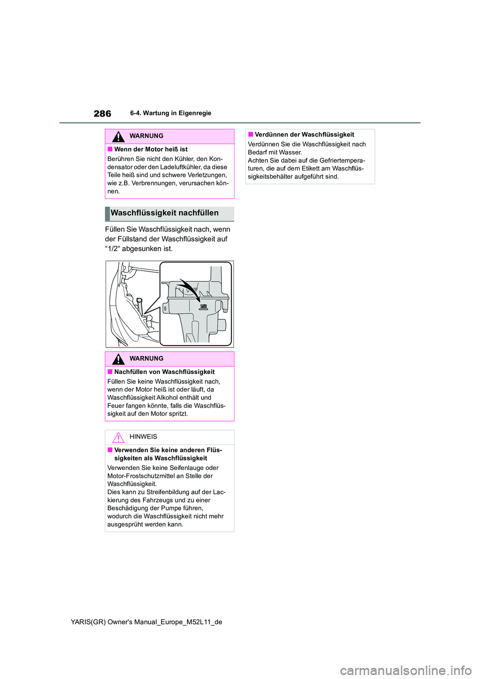 TOYOTA GR YARIS 2020 Betriebsanleitungen (in German) 286
YARIS(GR) Owners Manual_Europe_M52L11_de
6-4. Wartung in Eigenregie
Füllen Sie Waschflüssigkeit nach, wenn
der Füllstand der Waschflüssigkeit auf
“1/2“ abgesunken ist.
WARNUNG
■Wenn TOYOTA GR YARIS 2020 Betriebsanleitungen (in German) 286
YARIS(GR) Owners Manual_Europe_M52L11_de
6-4. Wartung in Eigenregie
Füllen Sie Waschflüssigkeit nach, wenn
der Füllstand der Waschflüssigkeit auf
“1/2“ abgesunken ist.
WARNUNG
■Wenn
