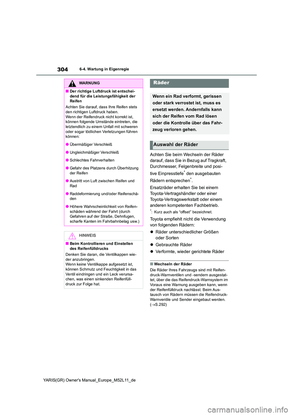 TOYOTA GR YARIS 2020 Betriebsanleitungen (in German) 304
YARIS(GR) Owners Manual_Europe_M52L11_de
6-4. Wartung in Eigenregie
Achten Sie beim Wechseln der Räder
darauf, dass Sie in Bezug auf Tragkraft,
Durchmesser, Felgenbreite und posi-
tive Einpr TOYOTA GR YARIS 2020 Betriebsanleitungen (in German) 304
YARIS(GR) Owners Manual_Europe_M52L11_de
6-4. Wartung in Eigenregie
Achten Sie beim Wechseln der Räder
darauf, dass Sie in Bezug auf Tragkraft,
Durchmesser, Felgenbreite und posi-
tive Einpr