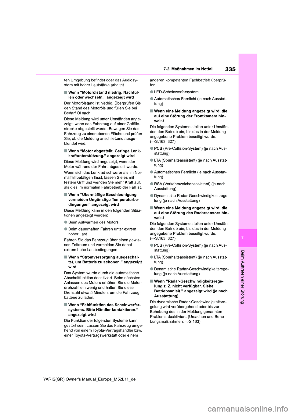 TOYOTA GR YARIS 2020  Betriebsanleitungen (in German) 335
7
YARIS(GR) Owners Manual_Europe_M52L11_de
7-2. Maßnahmen im Notfall
Beim Auftreten einer Störung
ten Umgebung befindet oder das Audiosy- stem mit hoher Lautstärke arbeitet.
■Wenn “Motorö