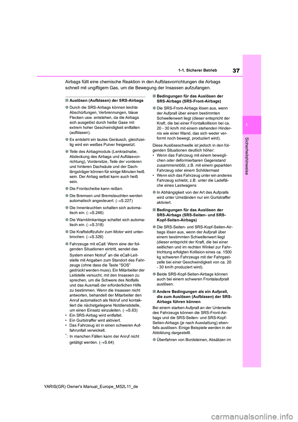 TOYOTA GR YARIS 2020 Betriebsanleitungen (in German) 37
1
YARIS(GR) Owners Manual_Europe_M52L11_de
1-1. Sicherer Betrieb
Sicherheitshinweise
Airbags füllt eine chemische Reaktion in den Aufblasvorrichtungen die Airbags
schnell mit ungiftigem Gas, um TOYOTA GR YARIS 2020 Betriebsanleitungen (in German) 37
1
YARIS(GR) Owners Manual_Europe_M52L11_de
1-1. Sicherer Betrieb
Sicherheitshinweise
Airbags füllt eine chemische Reaktion in den Aufblasvorrichtungen die Airbags
schnell mit ungiftigem Gas, um