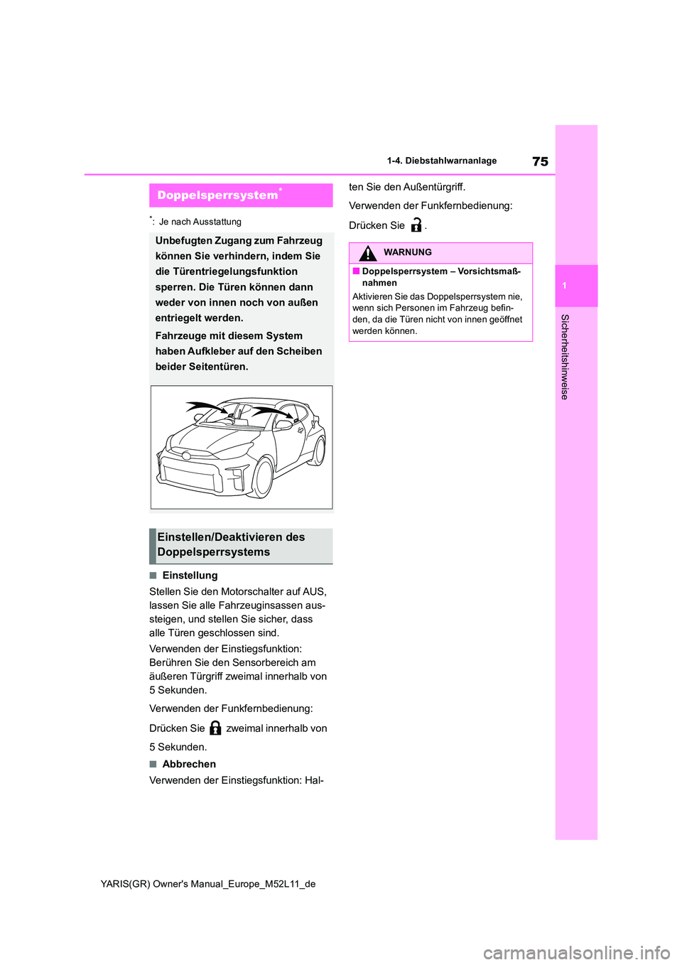 TOYOTA GR YARIS 2020  Betriebsanleitungen (in German) 75
1
YARIS(GR) Owners Manual_Europe_M52L11_de
1-4. Diebstahlwarnanlage
Sicherheitshinweise
*: Je nach Ausstattung
■Einstellung 
Stellen Sie den Motorschalter auf AUS,  
lassen Sie alle Fahrzeuginsa