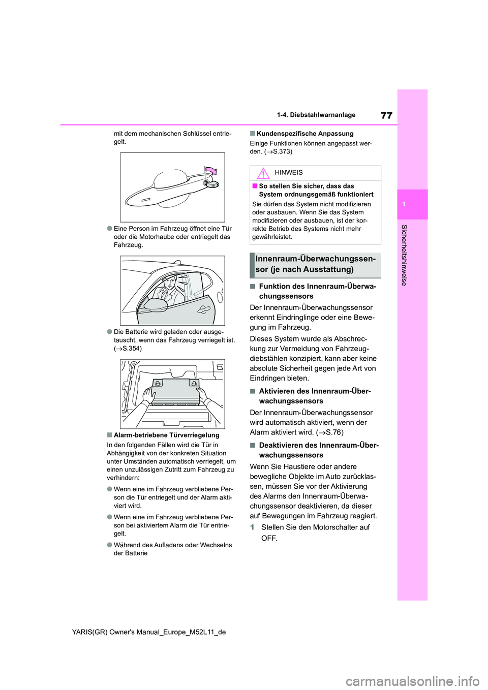 TOYOTA GR YARIS 2020  Betriebsanleitungen (in German) 77
1
YARIS(GR) Owners Manual_Europe_M52L11_de
1-4. Diebstahlwarnanlage
Sicherheitshinweise
mit dem mechanischen Schlüssel entrie- gelt.
●Eine Person im Fahrzeug öffnet eine Tür oder die Motorhau