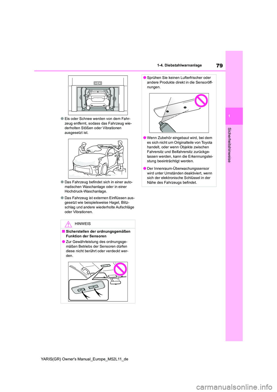 TOYOTA GR YARIS 2020  Betriebsanleitungen (in German) 79
1
YARIS(GR) Owners Manual_Europe_M52L11_de
1-4. Diebstahlwarnanlage
Sicherheitshinweise
●Eis oder Schnee werden von dem Fahr- zeug entfernt, sodass das Fahrzeug wie-derholten Stößen oder Vibra