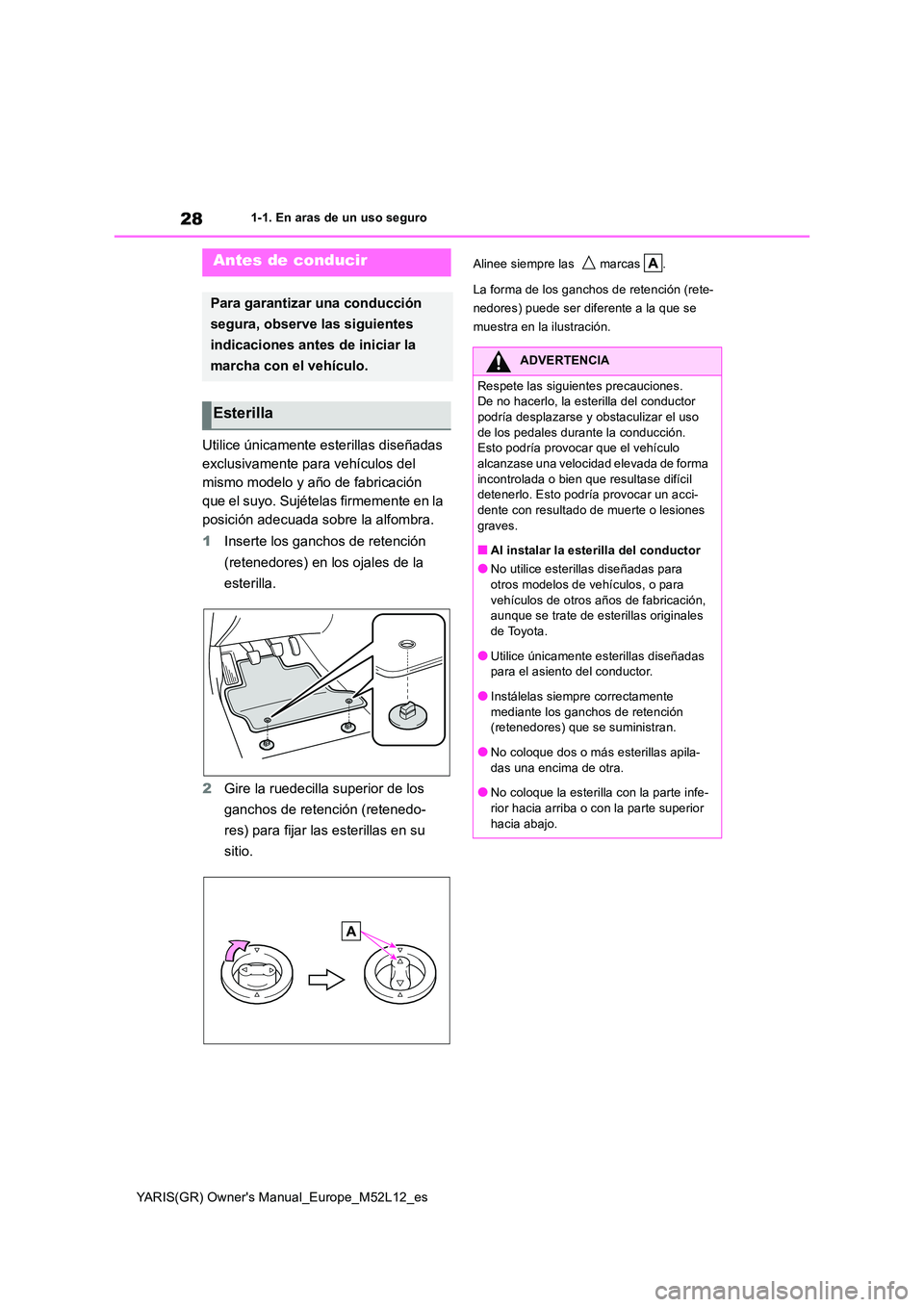 TOYOTA GR YARIS 2020  Manuale de Empleo (in Spanish) 28
YARIS(GR) Owners Manual_Europe_M52L12_es
1-1. En aras de un uso seguro
1-1.En ara s de un uso seg uro
Utilice únicamente esterillas diseñadas  
exclusivamente para vehículos del 
mismo modelo y