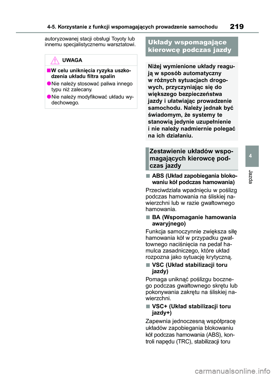 TOYOTA GR YARIS 2020  Instrukcja obsługi (in Polish) autoryzowanej stacji obs∏ugi Toyoty lub
innemu specjalistycznemu warsztatowi.
ABS (Uk∏ad zapobiegania bloko-
waniu kó∏ podczas hamowania)
Przeciwdzia∏a wpadni´ciu w poÊlizg
podczas hamowani