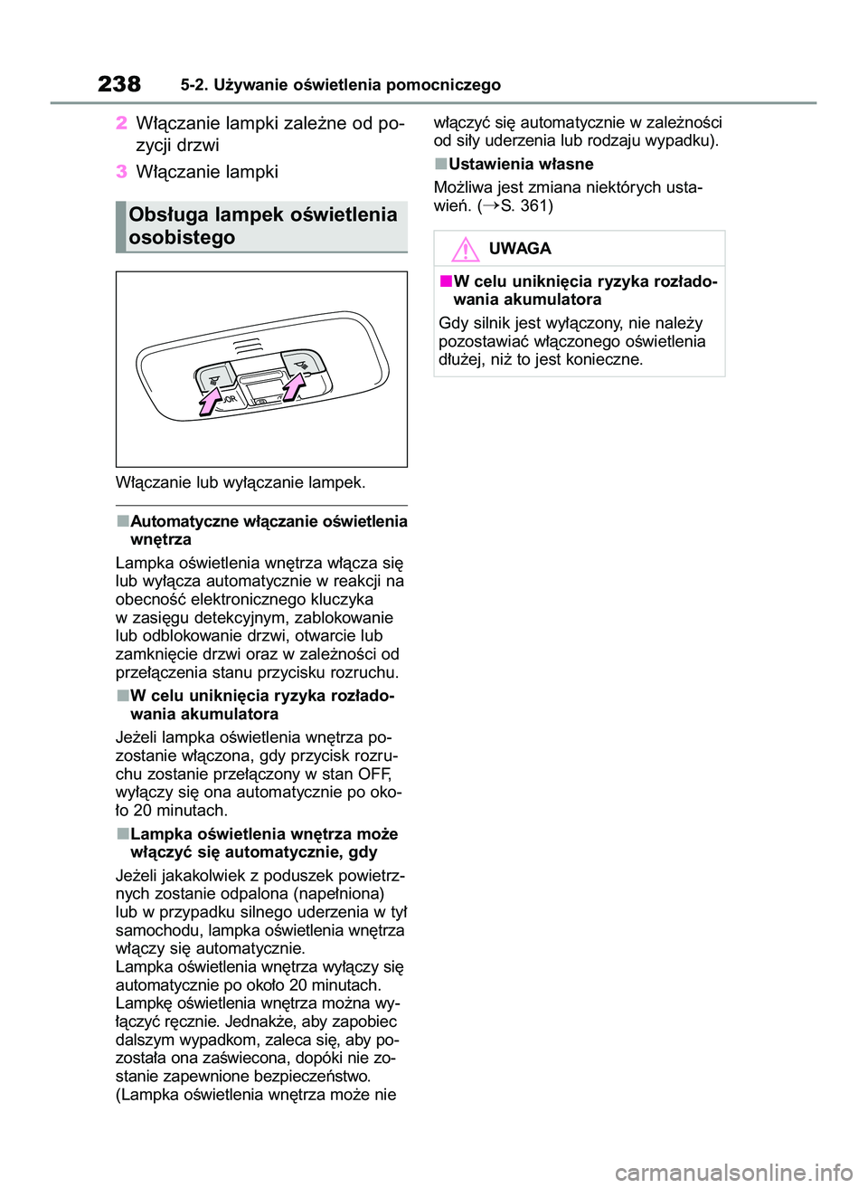 TOYOTA GR YARIS 2020  Instrukcja obsługi (in Polish) 2W∏àczanie lampki zale˝ne od po-
zycji drzwi
3W∏àczanie lampki
W∏àczanie lub wy∏àczanie lampek.
Automatyczne w∏àczanie oÊwietlenia
wn´trza
Lampka oÊwietlenia wn´trza w∏àcza si´
