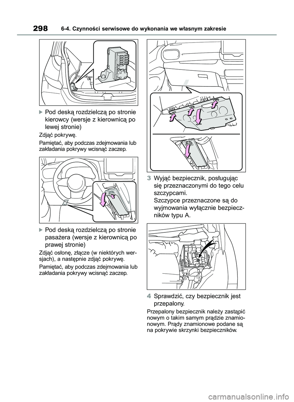 TOYOTA GR YARIS 2020  Instrukcja obsługi (in Polish) óPod deskà rozdzielczà po stronie
kierowcy (wersje z kierownicà po
lewej stronie)
Zdjàç pokryw´.
Pami´taç, aby podczas zdejmowania lub
zak∏adania pokrywy wcisnàç zaczep.
óPod deskà rozd