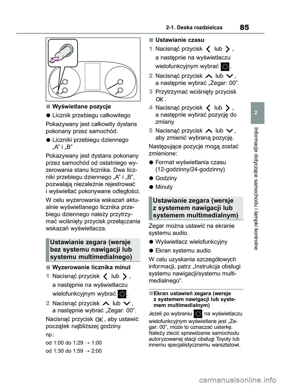 TOYOTA GR YARIS 2020  Instrukcja obsługi (in Polish) WyÊwietlane pozycje
Licznik przebiegu ca∏kowitego
Pokazywany jest ca∏kowity dystans
pokonany przez samochód.
Liczniki przebiegu dziennego
„A” i „B”
Pokazywany jest dystans pokonany
przez