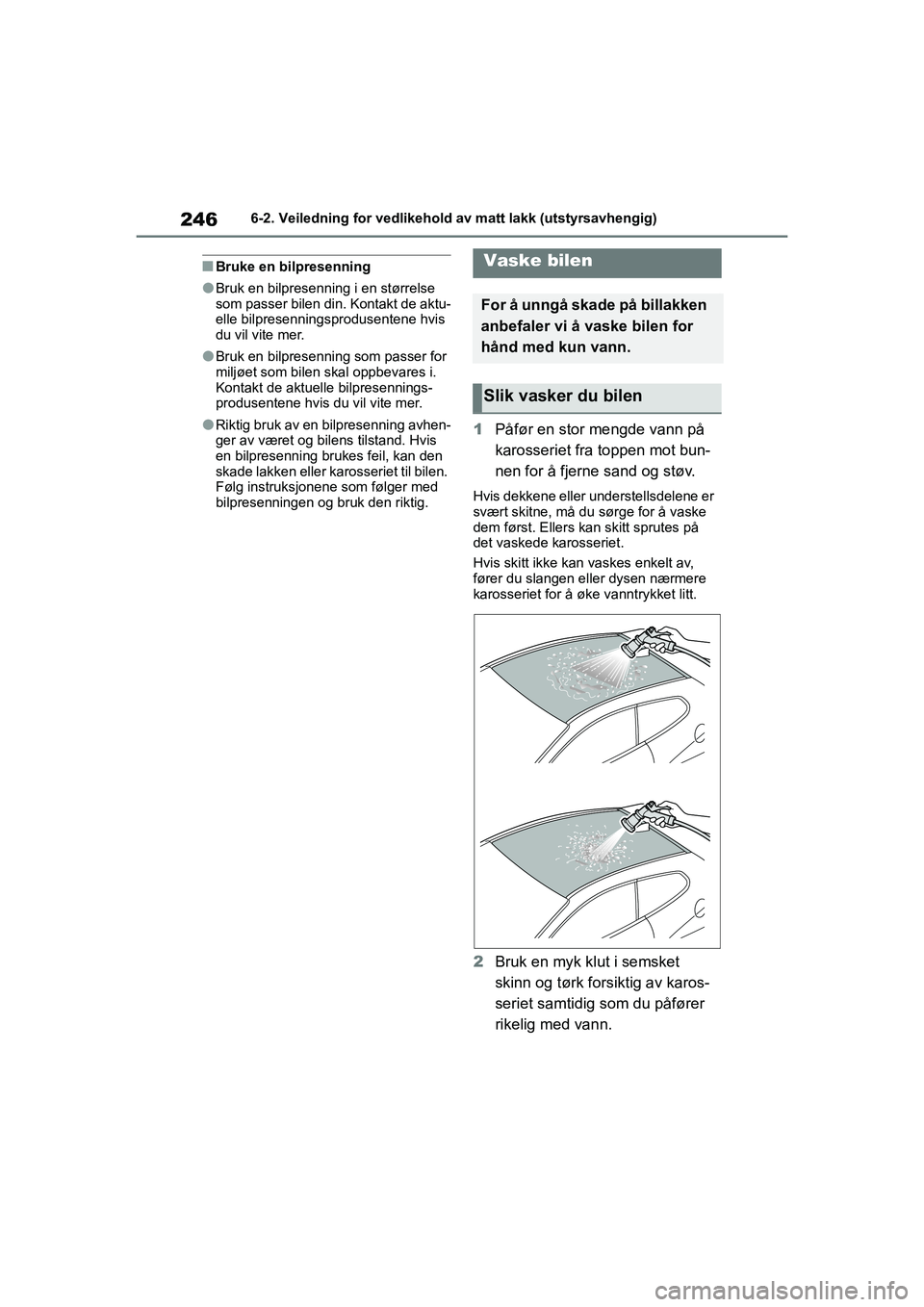 TOYOTA GR YARIS 2020 Instruksjoner for bruk (in Norwegian) 246
YARIS(GR) Owners Manual_Europe_M52L09_no
6-2. Veiledning for vedlikehold av matt lakk (utstyrsavhengig)
nBruke en bilpresenning
lBruk en bilpresenning i en størrelse
som passer bilen din. Konta TOYOTA GR YARIS 2020 Instruksjoner for bruk (in Norwegian) 246
YARIS(GR) Owners Manual_Europe_M52L09_no
6-2. Veiledning for vedlikehold av matt lakk (utstyrsavhengig)
nBruke en bilpresenning
lBruk en bilpresenning i en størrelse
som passer bilen din. Konta