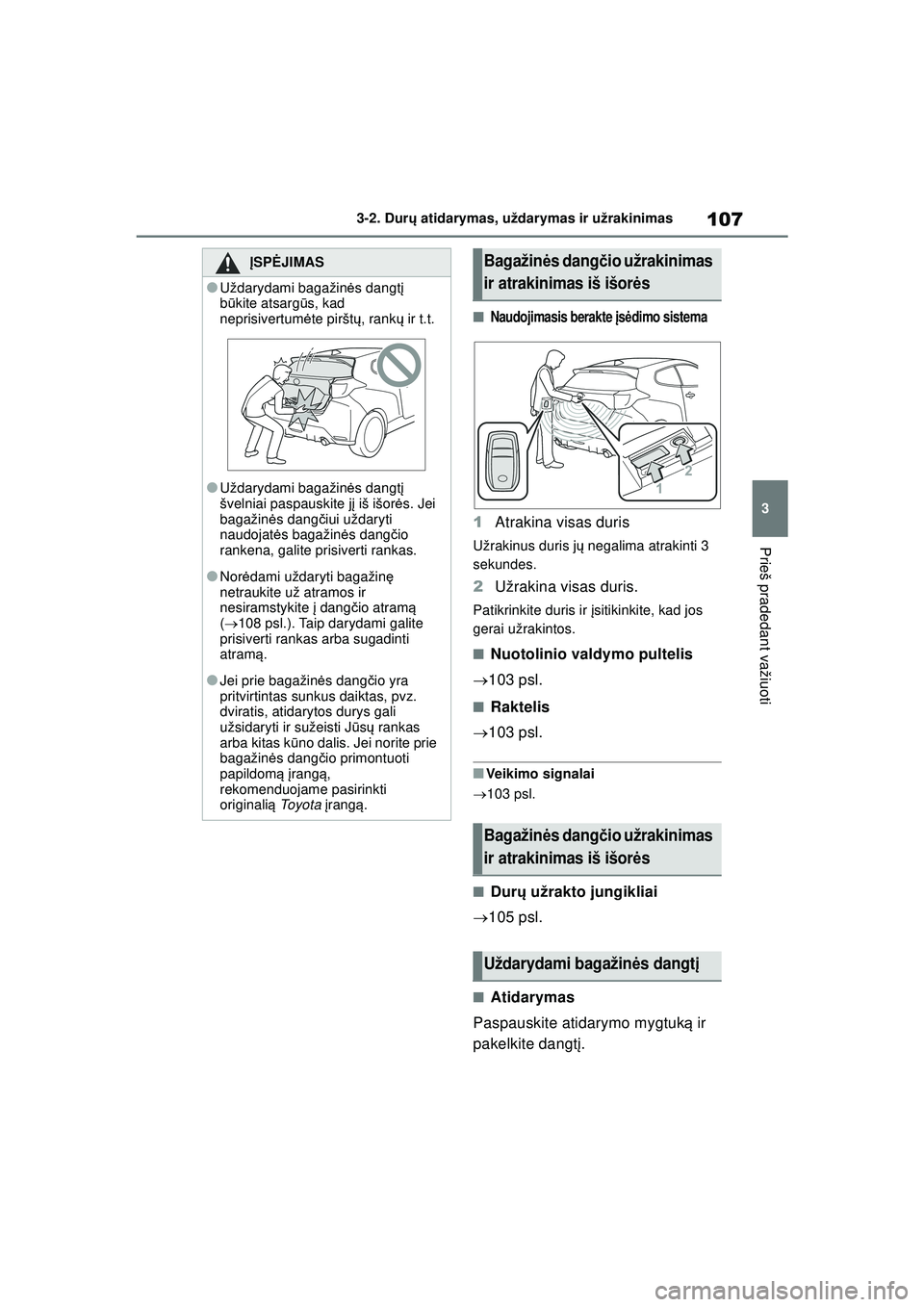 TOYOTA GR YARIS 2020  Eksploatavimo vadovas (in Lithuanian) 107
3
YARIS(GR) Owners Manual_Europe_M52L09_LT
3-2. Durų atidarymas, uždarymas ir užrakinimas
Prieš pradedant važiuoti
■Naudojimasis berakte į sėdimo sistema
1 Atrakina visas duris
Užrakinu