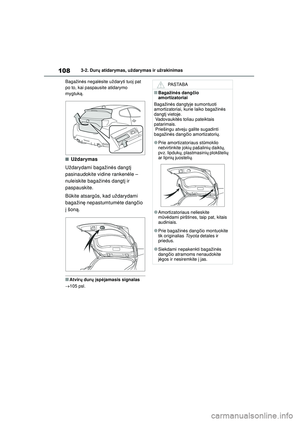 TOYOTA GR YARIS 2020  Eksploatavimo vadovas (in Lithuanian) 108
YARIS(GR) Owners Manual_Europe_M52L09_LT
3-2. Durų atidarymas, uždarymas ir užrakinimas
Bagažin ės negal ėsite uždaryti tuoj pat 
po to, kai paspausite atidarymo 
mygtuk ą.
■Uždarymas

