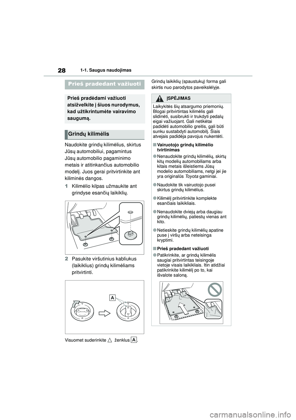 TOYOTA GR YARIS 2020  Eksploatavimo vadovas (in Lithuanian) 28
YARIS(GR) Owners Manual_Europe_M52L09_LT
1-1. Saugus naudojimas
1 -1 .S au gus naud ojim as
Naudokite grindų kilim ėlius, skirtus 
J ū sų  automobiliui, pagamintus 
J ū sų  automobilio pagam