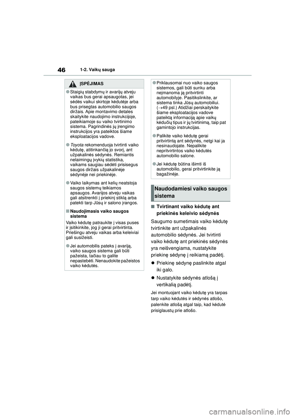 TOYOTA GR YARIS 2020  Eksploatavimo vadovas (in Lithuanian) 46
YARIS(GR) Owners Manual_Europe_M52L09_LT
1-2. Vaikų sauga
■Tvirtinant vaiko k ėdut ę ant 
priekin ės keleivio s ėdyn ės
Saugumo sumetimais vaiko k ėdut ę 
tvirtinkite ant užpakalin ės 