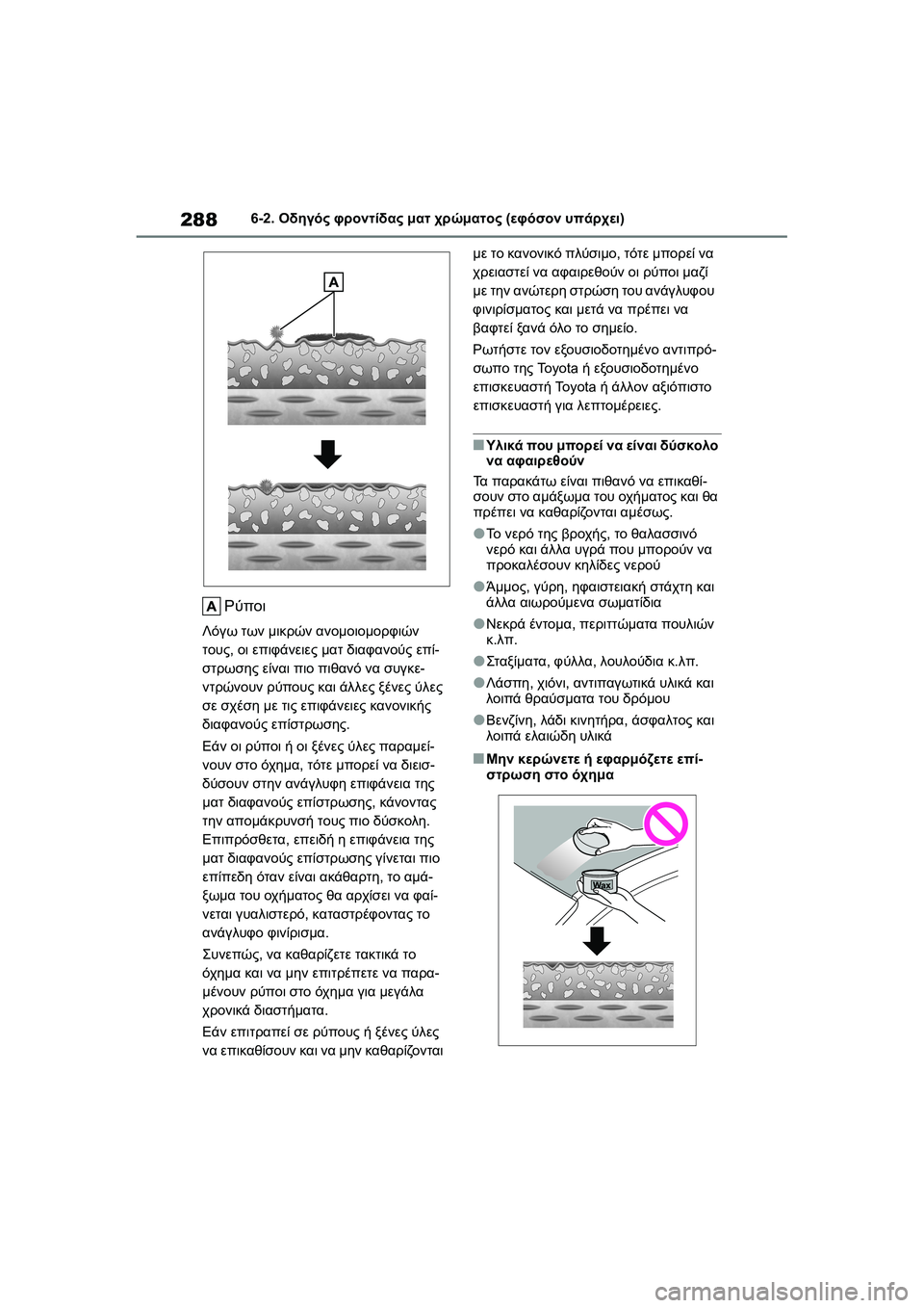 TOYOTA GR YARIS 2020 ΟΔΗΓΌΣ ΧΡΉΣΗΣ (in Greek) 288
YARIS(GR) Owners Manual_Europe_M52L09_en
6-2. Οδηγός φροντίδας ματ χρώματος (εφόσον υπάρχει)
Ρύποι
Λόγω των μικρών ανομοιομορφ TOYOTA GR YARIS 2020 ΟΔΗΓΌΣ ΧΡΉΣΗΣ (in Greek) 288
YARIS(GR) Owners Manual_Europe_M52L09_en
6-2. Οδηγός φροντίδας ματ χρώματος (εφόσον υπάρχει)
Ρύποι
Λόγω των μικρών ανομοιομορφ