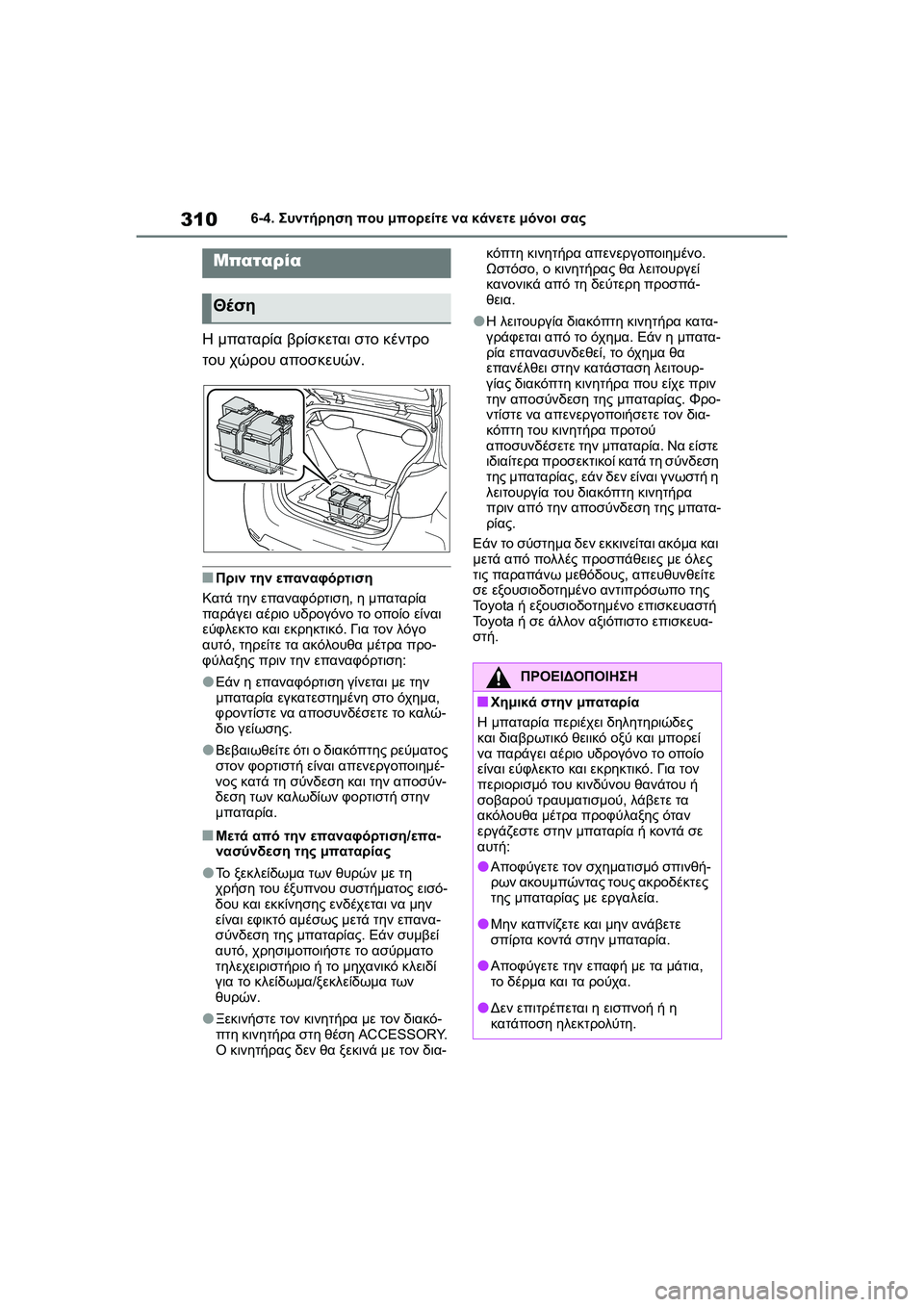 TOYOTA GR YARIS 2020  ΟΔΗΓΌΣ ΧΡΉΣΗΣ (in Greek) 310
YARIS(GR) Owners Manual_Europe_M52L09_en
6-4. Συντήρηση που μπορείτε να κάνετε μόνοι σας
Η μπαταρία βρίσκεται στο κέντρο 
του χ