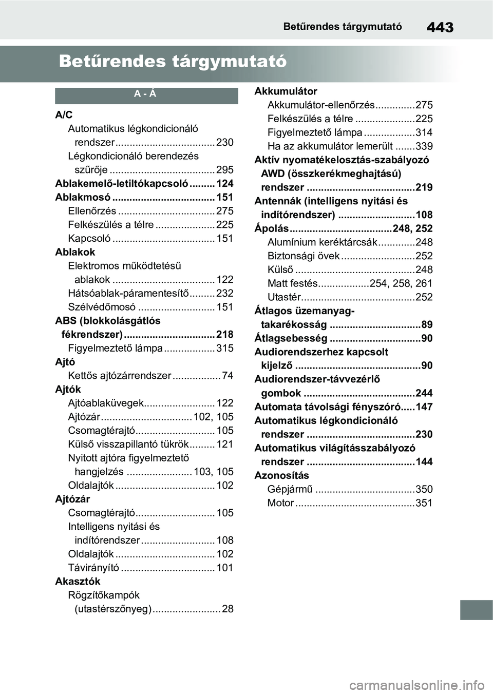 TOYOTA GR YARIS 2020  Kezelési útmutató (in Hungarian) 443Betűrendes tárgymutató
Betűrendes tárgymutató
A - Á
A/C
Automatikus légkondicionáló rendszer ................................... 230
Légkondicionáló berendezés  szűrője ............