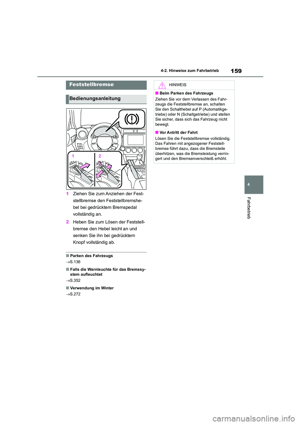 TOYOTA GR86 2022  Betriebsanleitungen (in German) 159
4 
4-2. Hinweise zum Fahrbetrieb
Fahrbetrieb1 Ziehen Sie zum Anziehen der Fest- 
stellbremse den Feststellbremshe-
bel bei gedrücktem Bremspedal 
vollständig an. 
2 Heben Sie zum Lösen der Fest