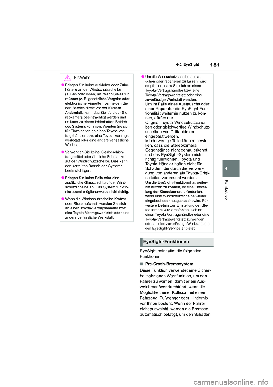 TOYOTA GR86 2022  Betriebsanleitungen (in German) 181
4 
4-5. EyeSight
Fahrbetrieb
EyeSight beinhaltet die folgenden  
Funktionen.
■Pre-Crash-Bremssystem 
Diese Funktion verwendet eine Sicher- 
heitsabstands-Warnfunktion, um den 
Fahrer zu warnen, 