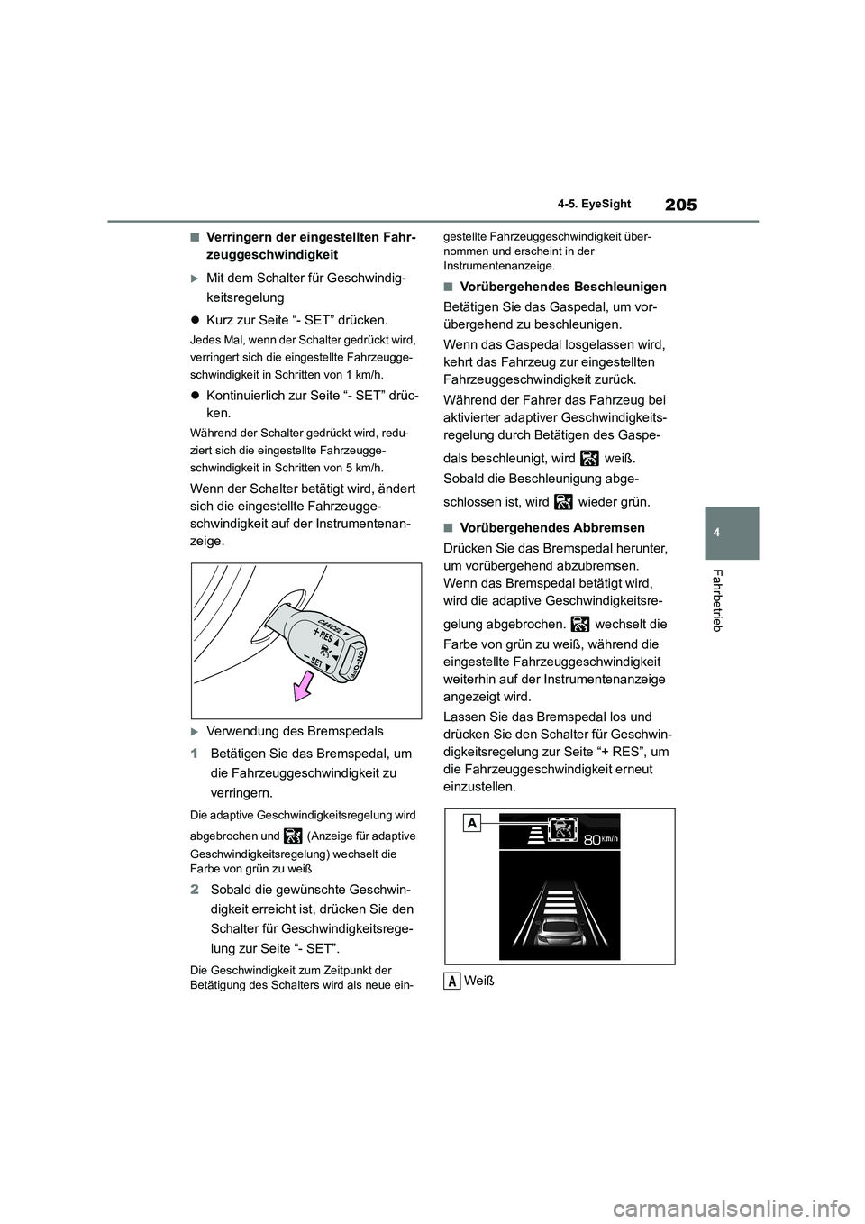 TOYOTA GR86 2022 Betriebsanleitungen (in German) 205
4
4-5. EyeSight
Fahrbetrieb
■Verringern der eingestellten Fahr-
zeuggeschwindigkeit
Mit dem Schalter für Geschwindig-
keitsregelung
Kurz zur Seite “- SET” drücken.
Jedes Mal, we TOYOTA GR86 2022 Betriebsanleitungen (in German) 205
4
4-5. EyeSight
Fahrbetrieb
■Verringern der eingestellten Fahr-
zeuggeschwindigkeit
Mit dem Schalter für Geschwindig-
keitsregelung
Kurz zur Seite “- SET” drücken.
Jedes Mal, we