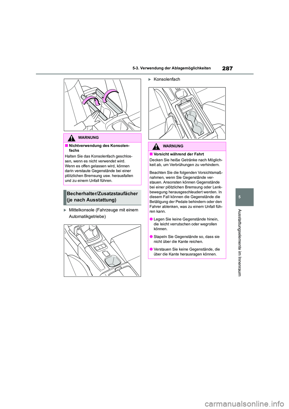 TOYOTA GR86 2022 Betriebsanleitungen (in German) 287
5
5-3. Verwendung der Ablagemöglichkeiten
Ausstattungselemente im InnenraumMittelkonsole (Fahrzeuge mit einem
Automatikgetriebe)
Konsolenfach
WARNUNG
■Nichtverwendung des Konsolen-
fa TOYOTA GR86 2022 Betriebsanleitungen (in German) 287
5
5-3. Verwendung der Ablagemöglichkeiten
Ausstattungselemente im InnenraumMittelkonsole (Fahrzeuge mit einem
Automatikgetriebe)
Konsolenfach
WARNUNG
■Nichtverwendung des Konsolen-
fa