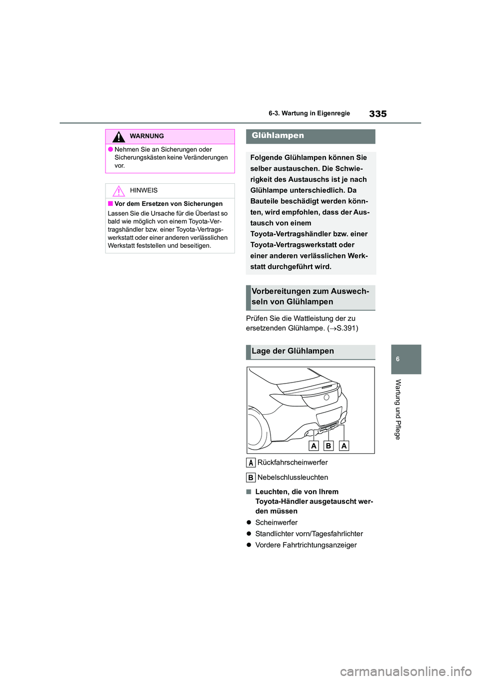 TOYOTA GR86 2022 Betriebsanleitungen (in German) 335
6
6-3. Wartung in Eigenregie
Wartung und Pflege
Prüfen Sie die Wattleistung der zu
ersetzenden Glühlampe. ( S.391)
Rückfahrscheinwerfer
Nebelschlussleuchten
■Leuchten, die von Ihrem TOYOTA GR86 2022 Betriebsanleitungen (in German) 335
6
6-3. Wartung in Eigenregie
Wartung und Pflege
Prüfen Sie die Wattleistung der zu
ersetzenden Glühlampe. ( S.391)
Rückfahrscheinwerfer
Nebelschlussleuchten
■Leuchten, die von Ihrem
