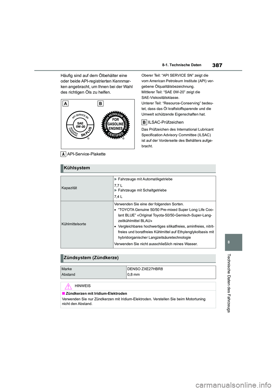 TOYOTA GR86 2022  Betriebsanleitungen (in German) 387
8 
8-1. Technische Daten
Technische Daten des Fahrzeugs
Häufig sind auf dem Ölbehälter eine  
oder beide API-registrierten Kennmar-
ken angebracht, um Ihnen bei der Wahl 
des richtigen Öls zu 