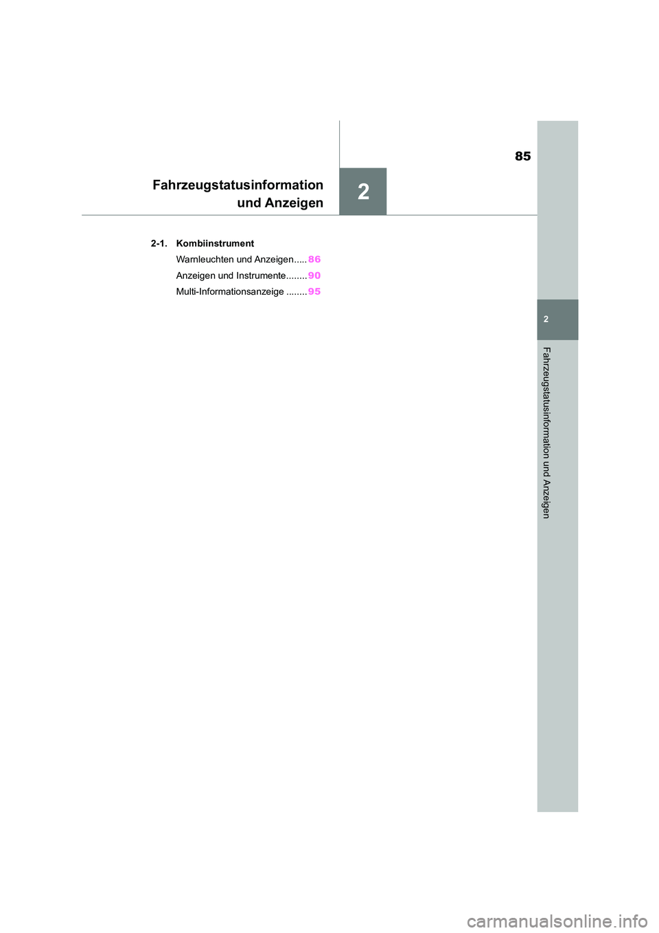 TOYOTA GR86 2022  Betriebsanleitungen (in German) 2
85
2
Fahrzeugstatusinformation und Anzeigen
Fahrzeugstatusinformation 
und Anzeigen
.2-1. Kombiinstrument 
Warnleuchten und Anzeigen..... 86 
Anzeigen und Instrumente........ 90 
Multi-Informationsa