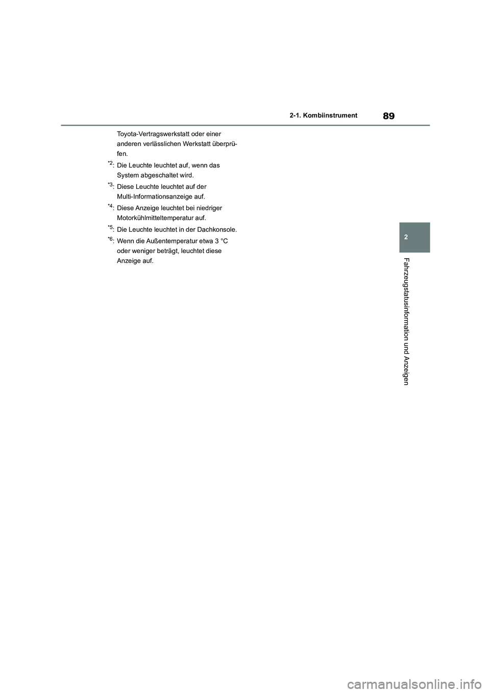 TOYOTA GR86 2022  Betriebsanleitungen (in German) 89
2 
2-1. Kombiinstrument
Fahrzeugstatusinformation und Anzeigen
Toyota-Vertragswerkstatt oder einer  
anderen verlässlichen Werkstatt überprü-
fen.
*2: Die Leuchte leuchtet auf, wenn das 
System 