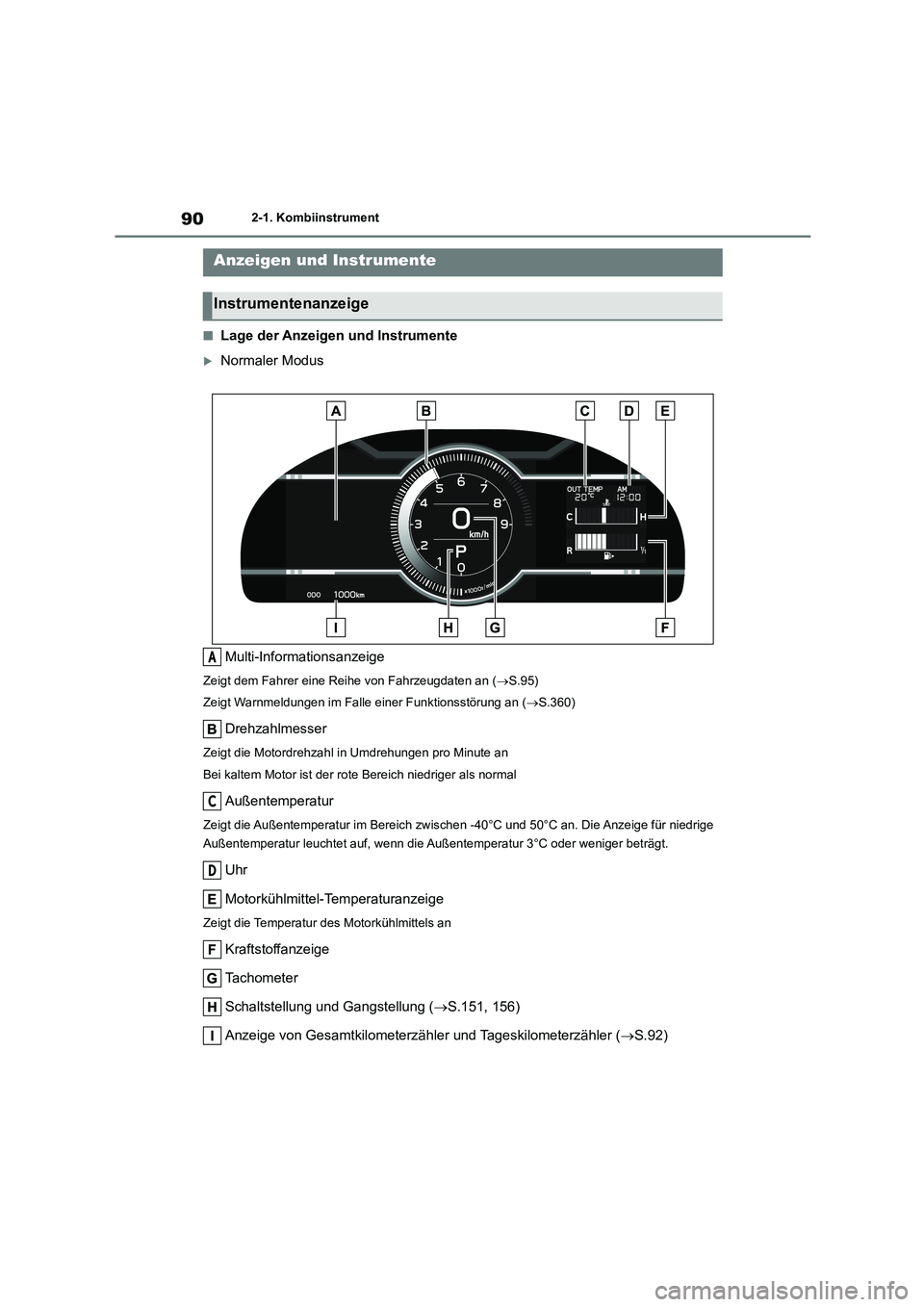TOYOTA GR86 2022  Betriebsanleitungen (in German) 902-1. Kombiinstrument
■Lage der Anzeigen und Instrumente
Normaler Modus 
Multi-Informationsanzeige
Zeigt dem Fahrer eine Reihe von Fahrzeugdaten an ( S.95) 
Zeigt Warnmeldungen im Falle einer