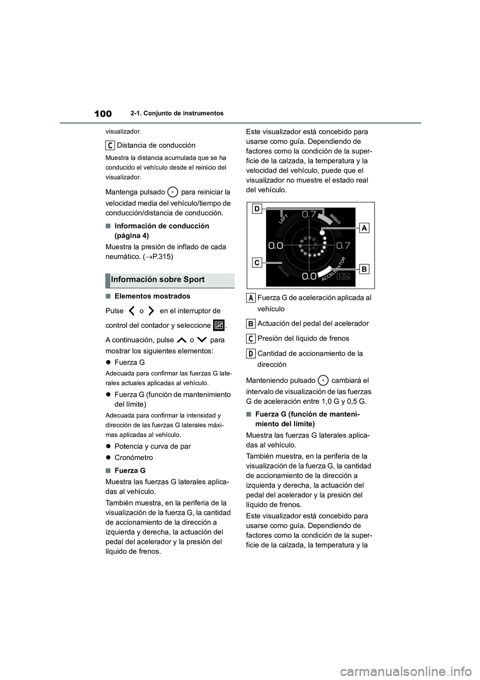 TOYOTA GR86 2022  Manuale de Empleo (in Spanish) 1002-1. Conjunto de instrumentos 
visualizador.
Distancia de conducción
Muestra la distancia acumulada que se ha  
conducido el vehículo  desde el reinicio del  
visualizador.
Mantenga pulsado   par