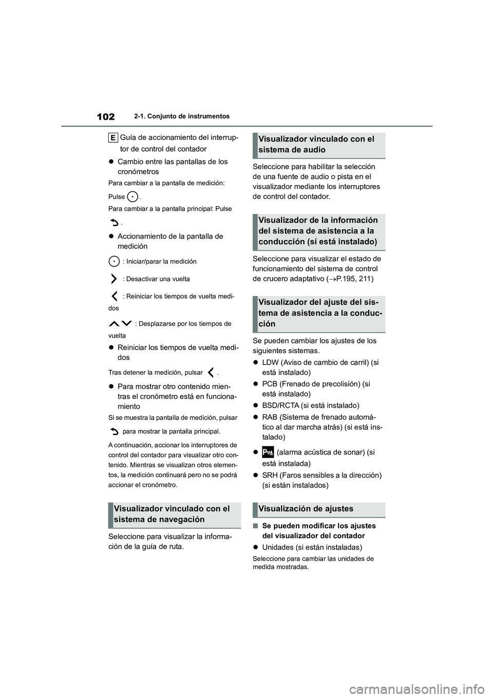 TOYOTA GR86 2022  Manuale de Empleo (in Spanish) 1022-1. Conjunto de instrumentos
Guía de accionamiento del interrup- 
tor de control del contador 
 Cambio entre las pantallas de los  
cronómetros
Para cambiar a la pantalla de medición:  
Puls