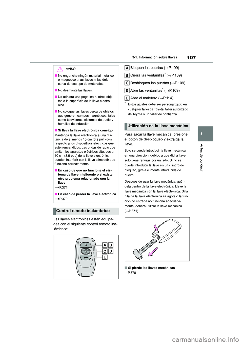 TOYOTA GR86 2022  Manuale de Empleo (in Spanish) 107
3 
3-1. Información sobre llaves
Antes de conducir
Las llaves electrónicas están equipa- 
das con el siguiente control remoto ina-
lámbrico: 
Bloquea las puertas ( P.109) 
Cierra las ventan
