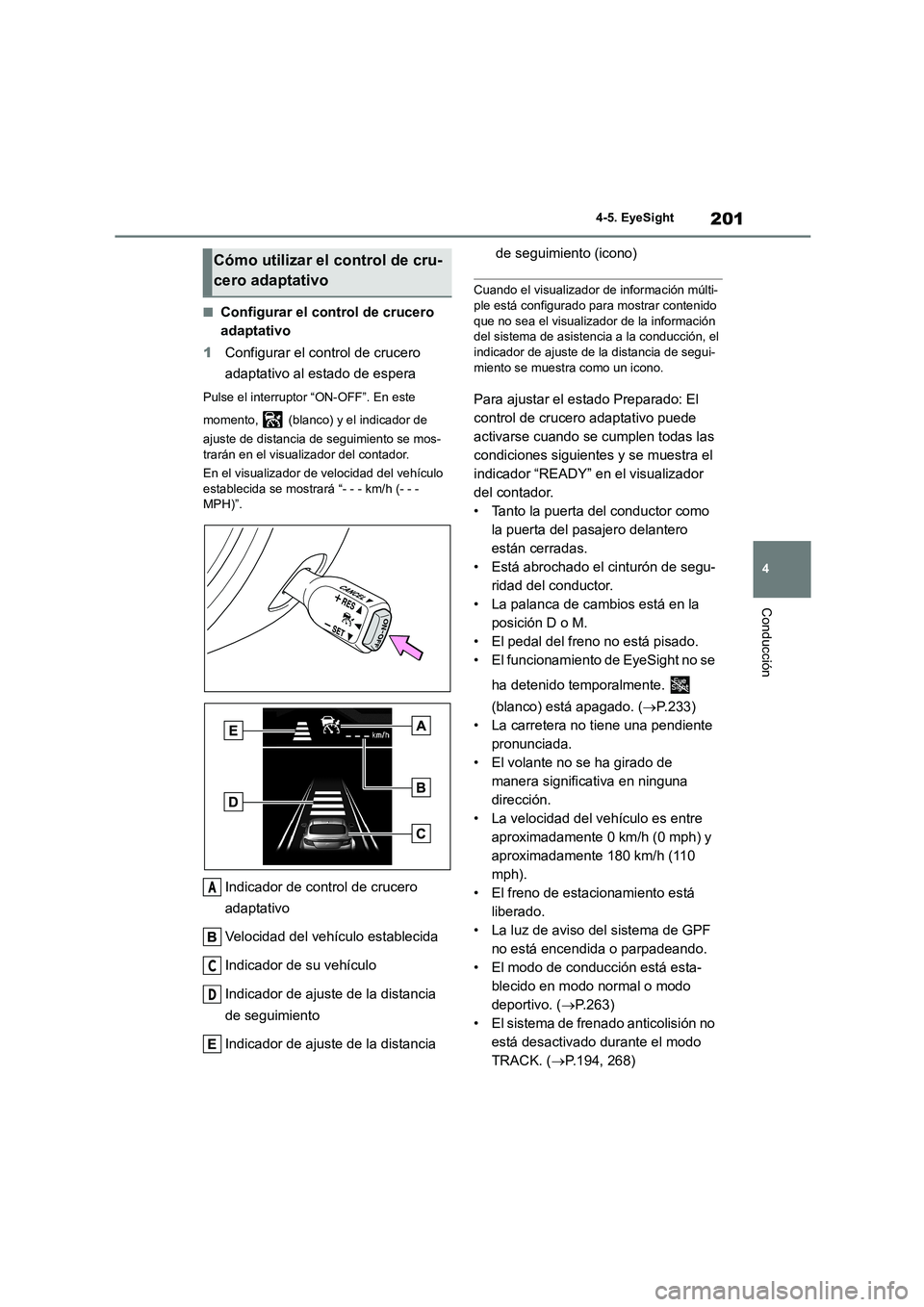 TOYOTA GR86 2022  Manuale de Empleo (in Spanish) 201
4 
4-5. EyeSight
Conducción
■Configurar el control de crucero  
adaptativo 
1 Configurar el control de crucero  
adaptativo al estado de espera
Pulse el interruptor “ON-OFF”. En este  
mome