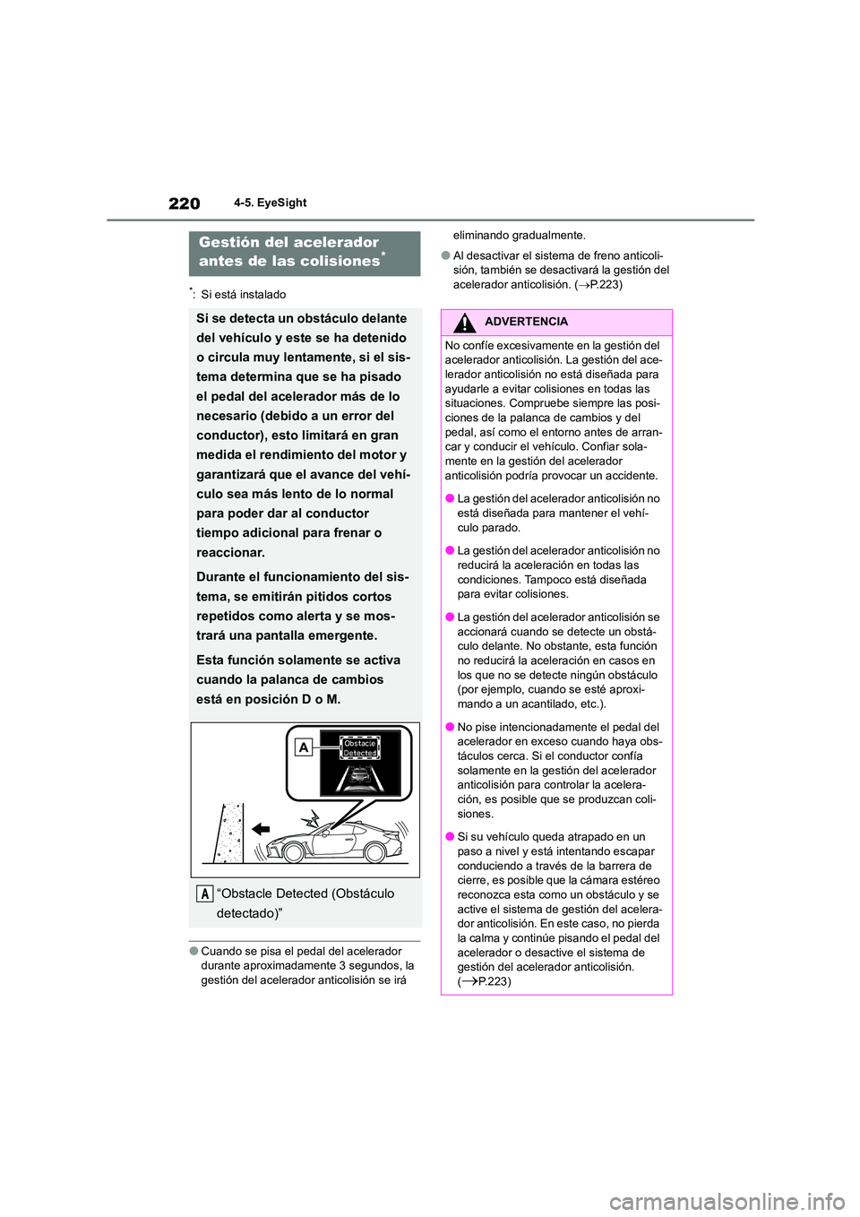 TOYOTA GR86 2022  Manuale de Empleo (in Spanish) 2204-5. EyeSight
*: Si está instalado
●Cuando se pisa el pedal del acelerador  durante aproximadamente 3 segundos, la  
gestión del acelerador anticolisión se irá  
eliminando gradualmente.
●A