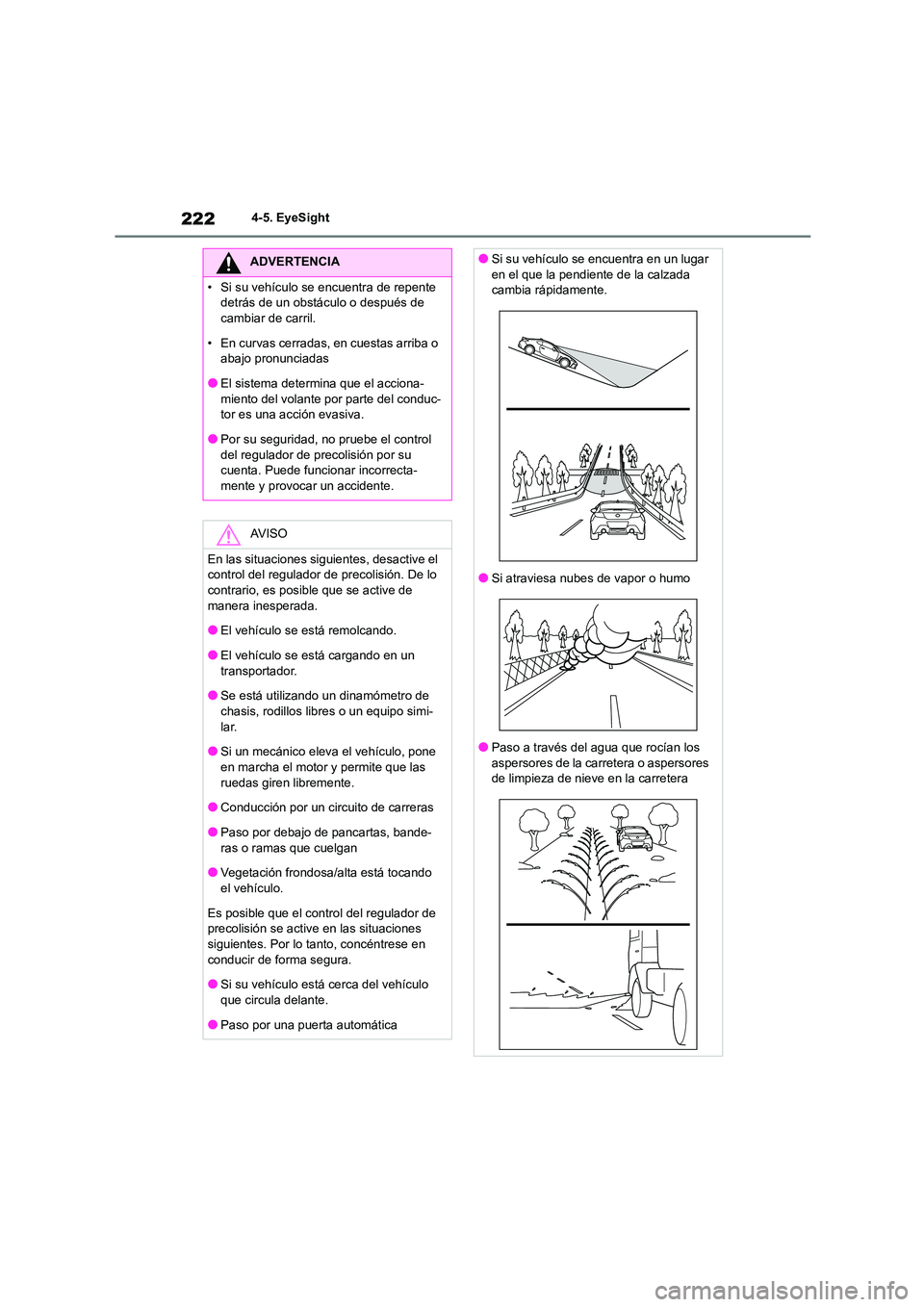 TOYOTA GR86 2022  Manuale de Empleo (in Spanish) 2224-5. EyeSight
ADVERTENCIA
• Si su vehículo se encuentra de repente  
detrás de un obstáculo o después de 
cambiar de carril. 
• En curvas cerradas, en cuestas arriba o  
abajo pronunciadas
