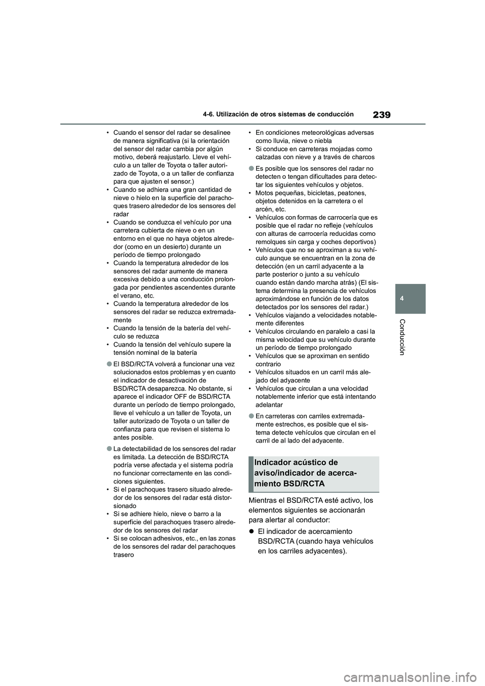 TOYOTA GR86 2022  Manuale de Empleo (in Spanish) 239
4 
4-6. Utilización de otros sistemas de conducción
Conducción
• Cuando el sensor del radar se desalinee  de manera significativa (si la orientación  
del sensor del radar cambia por algún 
