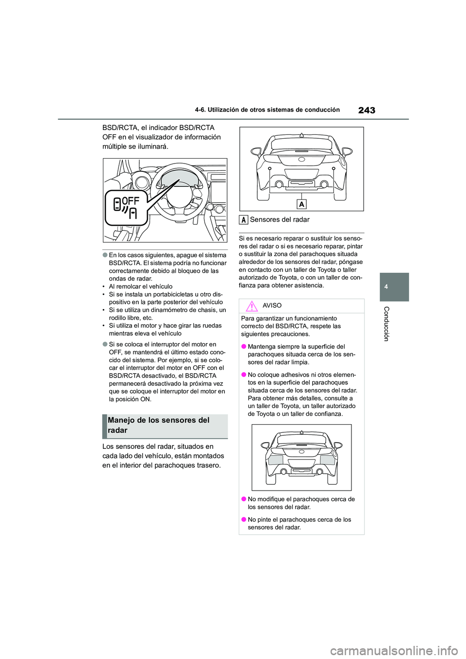 TOYOTA GR86 2022  Manuale de Empleo (in Spanish) 243
4 
4-6. Utilización de otros sistemas de conducción
Conducción
BSD/RCTA, el indicador BSD/RCTA  
OFF en el visualizador de información 
múltiple se iluminará.
●En los casos siguientes, apa