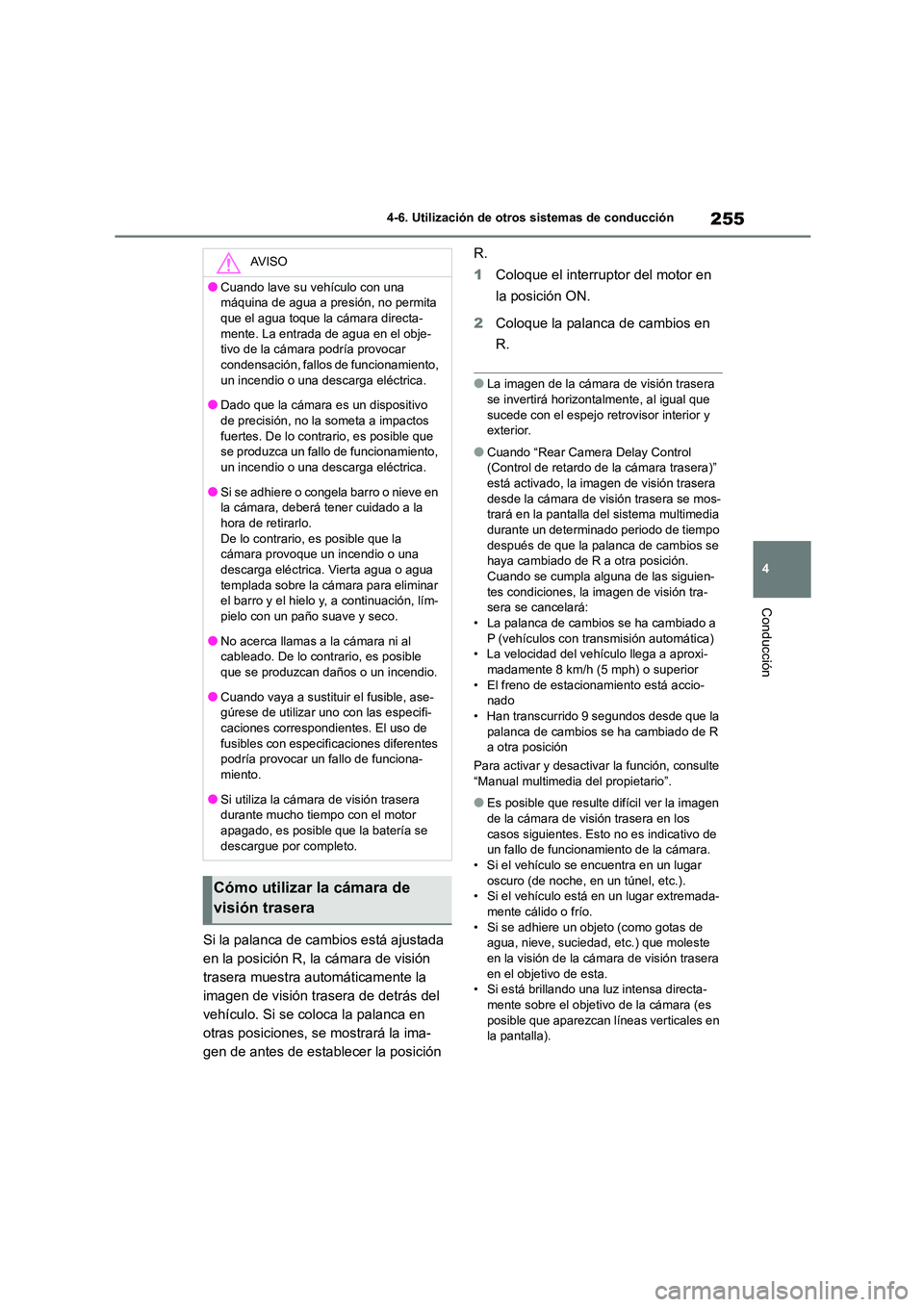 TOYOTA GR86 2022  Manuale de Empleo (in Spanish) 255
4 
4-6. Utilización de otros sistemas de conducción
Conducción
Si la palanca de cambios está ajustada  
en la posición R, la cámara de visión 
trasera muestra automáticamente la 
imagen de