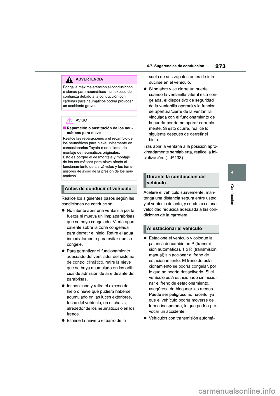 TOYOTA GR86 2022  Manuale de Empleo (in Spanish) 273
4 
4-7. Sugerencias de conducción
Conducción
Realice los siguientes pasos según las  
condiciones de conducción: 
 No intente abrir una ventanilla por la  
fuerza ni mueva un limpiaparabris